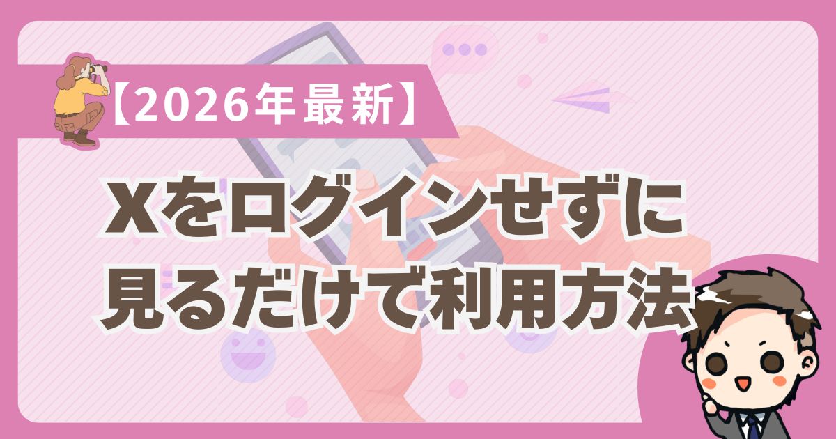 【2026年最新】X（ツイッター）を見るだけで利用する方法
