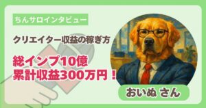 総インプ10億・累計収益300万円！おいぬ流「Xクリエイター収益の稼ぎ方」｜ちんサロインタビュー